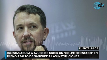 Iglesias acusa a Ayuso de urdir un golpe de estado en pleno asalto de Sánchez a las instituciones