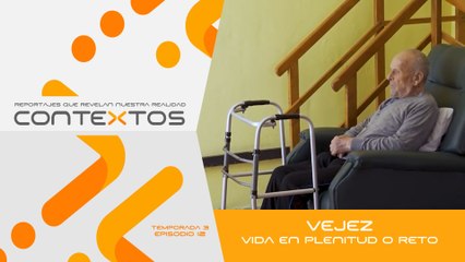 T3 Ep. 11 - Vejez; vida en plenitud o reto | Contextos, reportajes que revelan nuestra realidad.