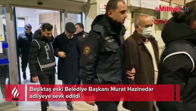 Beşiktaş eski Belediye Başkanı Murat Hazinedar adliyeye sevk edildi