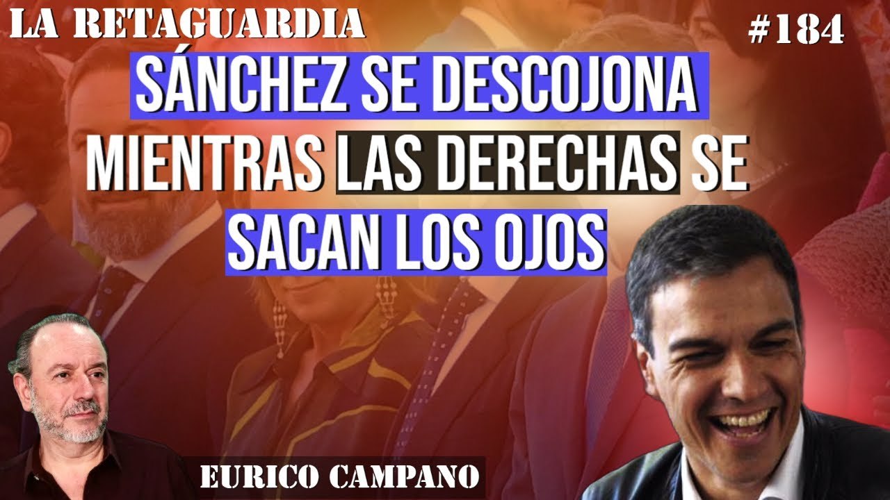 La Retaguardia #184: Pedro Sánchez se ‘descojona’ mientras las derechas ‘se sacan los ojos’