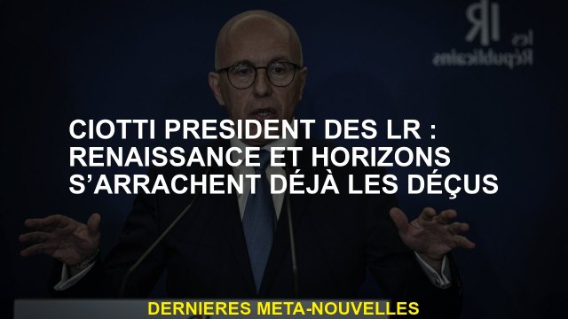 Ciotti Président de la LR: Renaissance et Horizons sont déjà déçus déçus