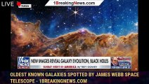 Oldest known galaxies spotted by James Webb Space Telescope - 1BREAKINGNEWS.COM