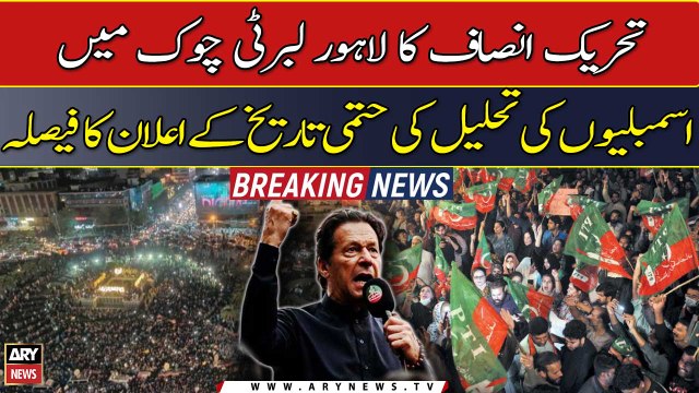 PTI to announce the final date of dissolution of assemblies in Lahore's Liberty Chowk
