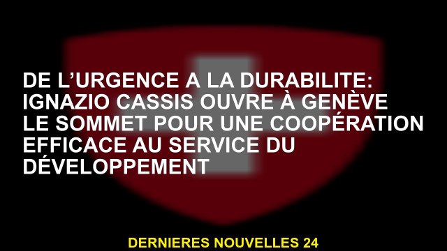 De l'urgence à la durabilité: Ignazio Cassis ouvre le sommet à Genève pour une coopération efficace