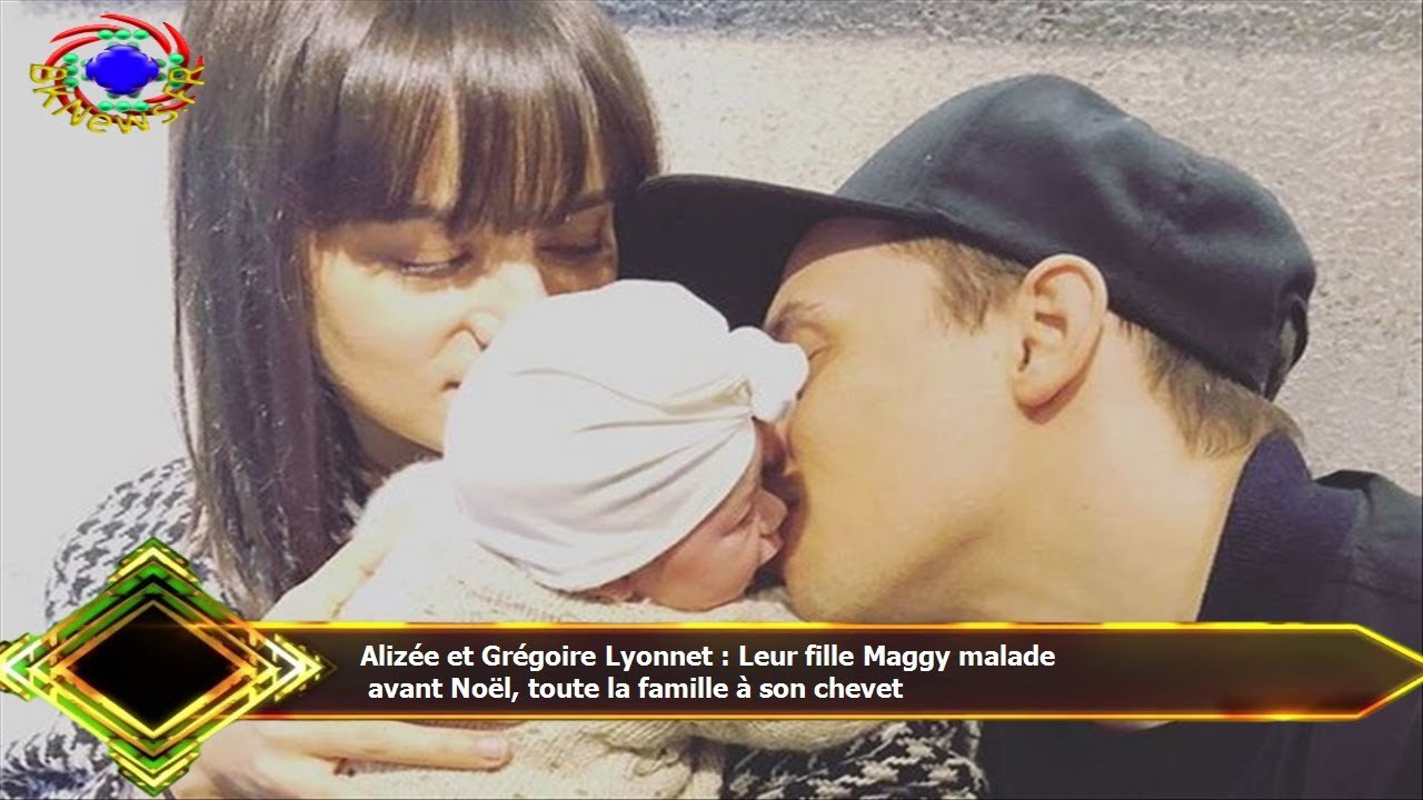 Alizée et Grégoire Lyonnet : Leur fille Maggy malade  avant Noël, toute la famille à son chevet