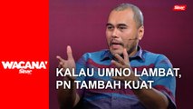 Kalau UMNO lambat, PN tambah kuat