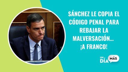 Sánchez le copia el código penal para rebajar la malversación... ¡a Franco!