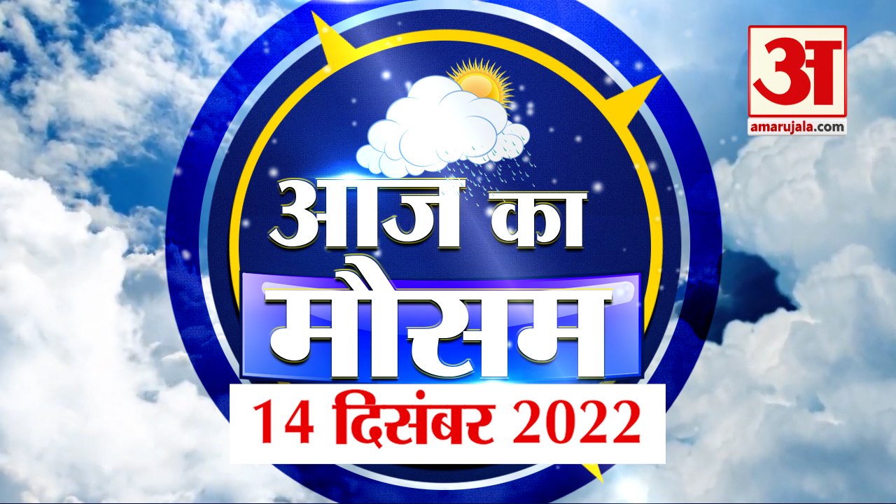 Weather Forecast 14 December 2022 | देखिए क्या है आपके यहां मौसम का हाल | Weather Report Today