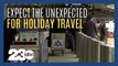Experts say to plan for the unknown when traveling during holidays