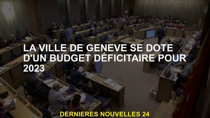 La ville de Genève a un budget de déficit pour 2023