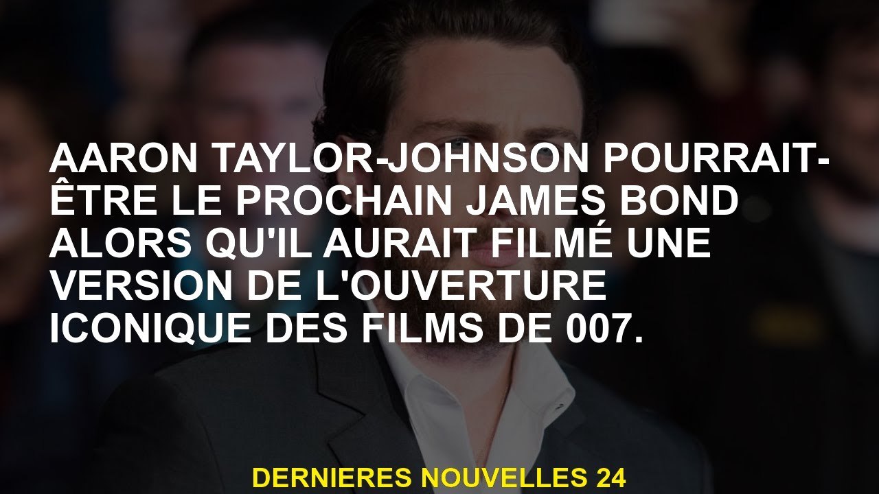 Aaron Taylor-Johnson pourrait être le prochain James Bond alors qu'il aurait filmé une version de l'