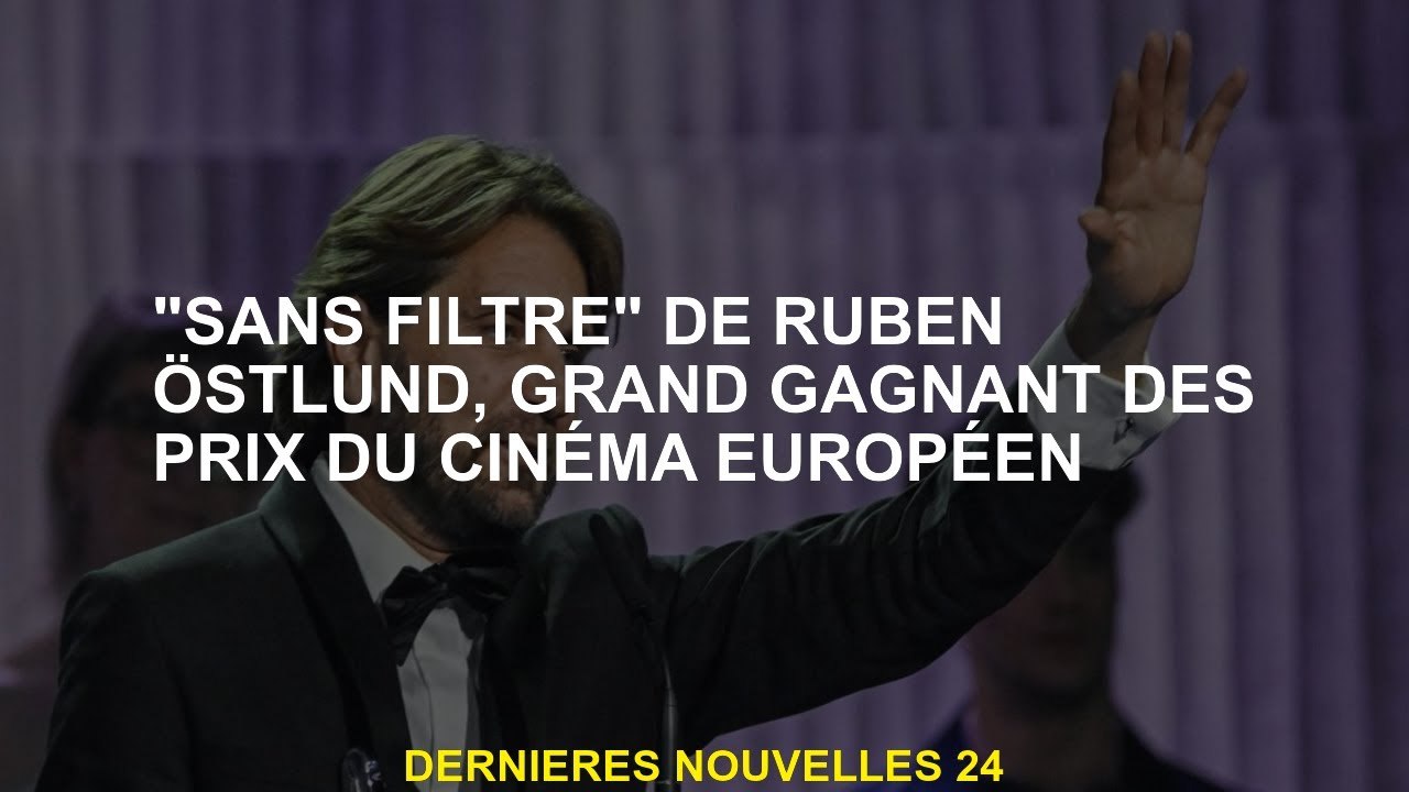 "Filtre sans filtre" par Ruben Östlund, grand gagnant des prix du cinéma européen