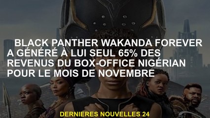 Black Panther Wakanda Forever à toujours a généré 65% des revenus du box-office nigérian pour novemb