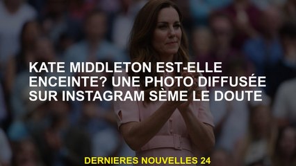 Kate Middleton est-elle enceinte? Une photo diffusée sur les trues Instagram doute