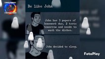 Be like John.John has 3 papers of homework due, 2 tests tomorrow and needs to wash the dishes. John decided to sleep.  I have no secrets but please dont touch my phone.  If you at other people's conditions, you will be like them in future!.. Xavier.. Bill