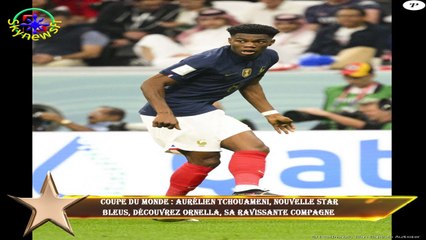 Coupe du monde : Aurélien Tchouameni, nouvelle star  Bleus, découvrez Ornella, sa ravissante compagn