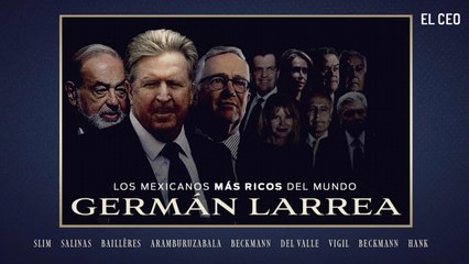 Millonarios mexicanos: Germán Larrea
