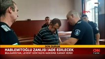 Hablemitoğlu suikastı soruşturmasında Bulgaristan, Levent Göktaş'ın Türkiye'ye iadesine karar verdi