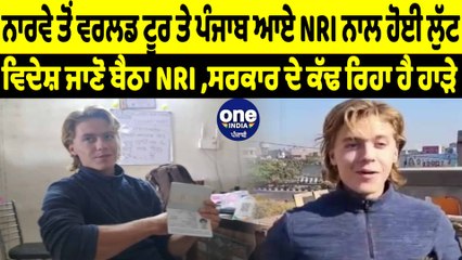 Norway ਤੋਂ ਵਰਲਡ ਟੂਰ ਤੇ ਪੰਜਾਬ ਆਏ NRI ਨਾਲ ਹੋਈ ਲੁੱਟ, ਸਰਕਾਰ ਦੇ ਕੱਢ ਰਿਹਾ ਹੈ ਹਾੜੇ | OneIndia Punjabi