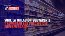 Sube la inflación subyacente y aumentan los precios del supermercado