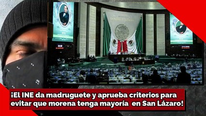 ¡El INE da madruguete para evitar que MORENA tenga mayoría en San Lázaro!