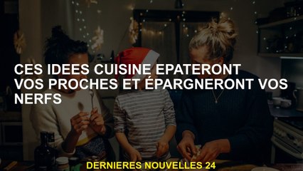 Ces idées de cuisine impressionneront vos proches et sauveront vos nerfs