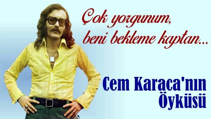 Çok Yorgunum, Beni Bekleme Kaptan - Cem Karaca'nın Öyküsü