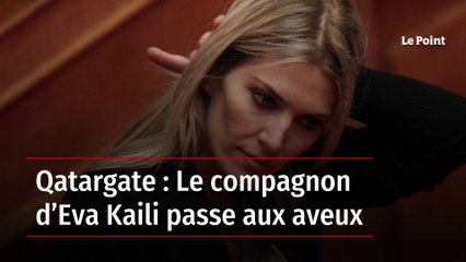 Qatargate : Le compagnon d’Eva Kaili passe aux aveux