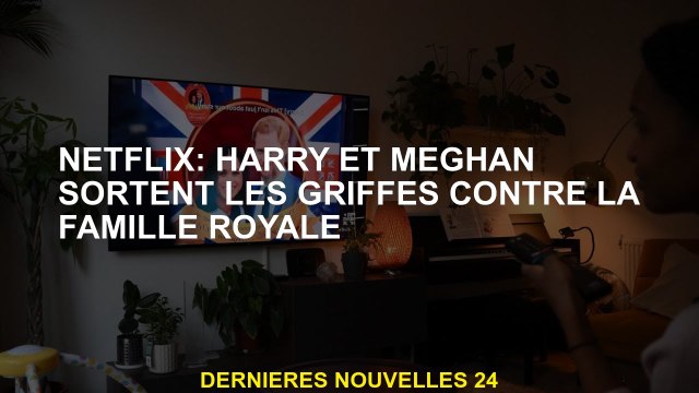 Netflix: Harry et Meghan sortent les griffes contre la famille royale