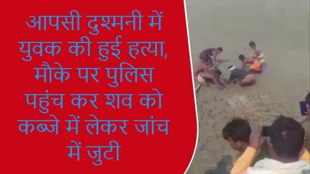 मुंगेर: आपसी रंजिश में युवक की हुई हत्या, पुलिस पहुंच कर शव को कब्जे में लेकर जांच में जुटी