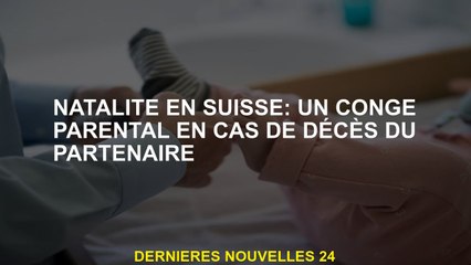 Taux de natalité en Suisse: congé parental en cas de partie du partenaire