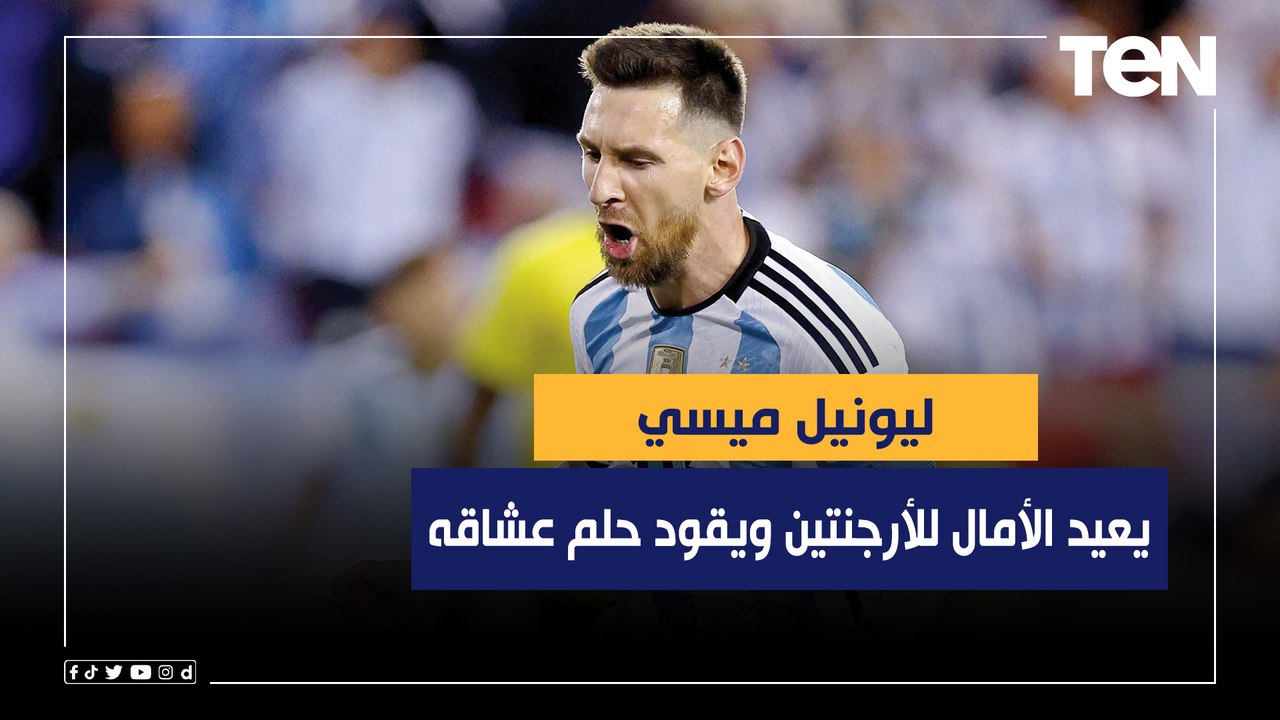 "ميسي يعيد الأمال للأرجنتين ويقود حلم عشاقه"..إ...