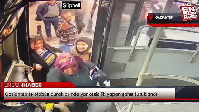 Gaziantep’te otobüs duraklarında yankesicilik yapan şahıs tutuklandı