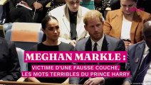 Meghan Markle victime d'une fausse couche, les mots terribles du prince Harry