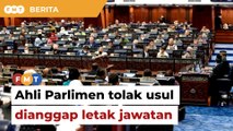 Ahli Parlimen tolak usul kerajaan dianggap letak jawatan, menurut MoU