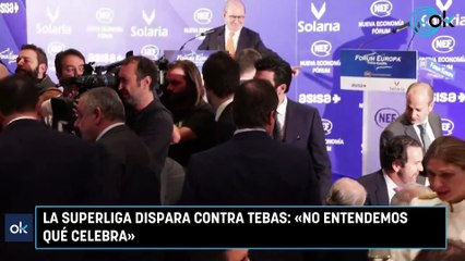 La Superliga dispara contra Tebas: «No entendemos  qué celebra»