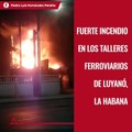 Fuerte incendio en los talleres ferroviarios de Luyanó, La Habana