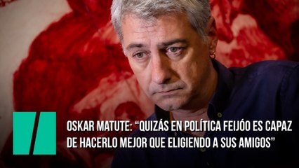 Test rápido a Oskar Matute: "Feijóo es un señor que tiene amigos un poco peligrosos, quizás en política es capaz de hacerlo mejor que eligiendo a sus amigos"