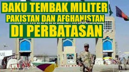 Baku Tembak Militer Pakistan dan Afghanistan di Perbatasan Makan Korban Jiwa sipil dan militer