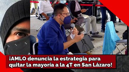 ¡AMLO denuncia Estrategia para evitar la mayoría de la 4T en San Lázaro!