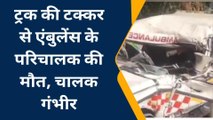 महवा : ट्रक की टक्कर से एंबुलेंस के परिचालक की मौत, चालक गंभीर