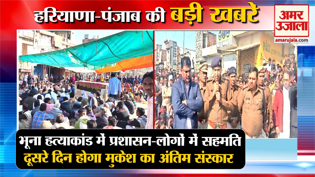 Bhuna हत्याकांड में प्रशासन-लोगों में सहमति,दूसरे दिन होगा मुकेश का अंतिम संस्कार समेत बड़ी की खबरें