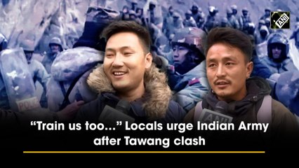 'Train us too':  Locals urge Indian Army after Tawang clash