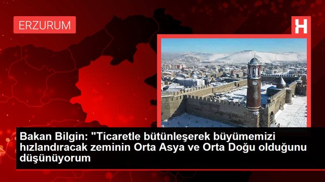 Bakan Bilgin: Ticaretle bütünleşerek büyümemizi hızlandıracak zeminin Orta Asya ve Orta Doğu olduğunu düşünüyorum
