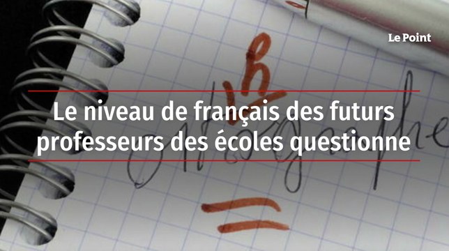 Le niveau de français des futurs professeurs des écoles questionne