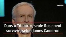Dans « Titanic », seule Rose peut survivre, selon James Cameron