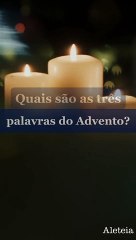 Quais são as três palavras do Advento?