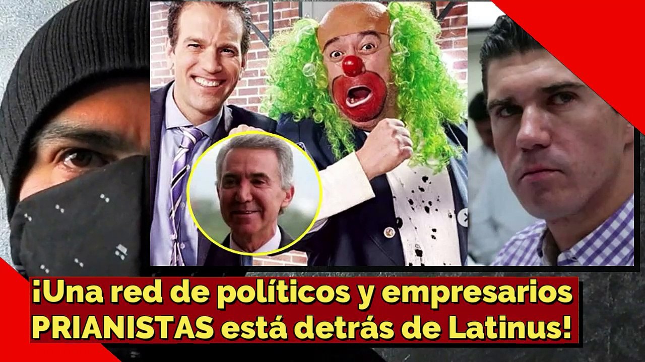 ¡Una red de políticos y empresarios PRIANISTAS está detrás de Latinus!