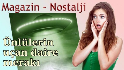 Magazin Nostalji - Ünlülerin Uçan Daire Merakı
