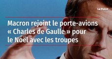 Macron rejoint le porte-avions « Charles de Gaulle » pour le Noël avec les troupes